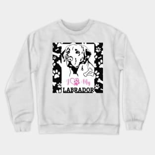 I love my labrador Crewneck Sweatshirt